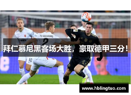 拜仁慕尼黑客场大胜，豪取德甲三分！