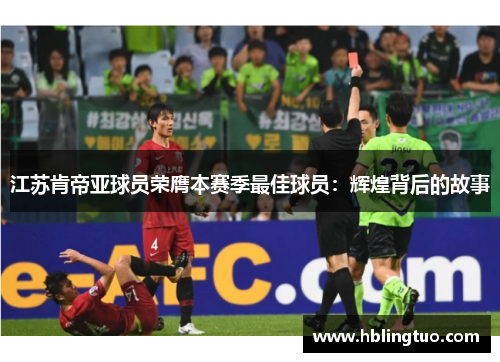 江苏肯帝亚球员荣膺本赛季最佳球员：辉煌背后的故事