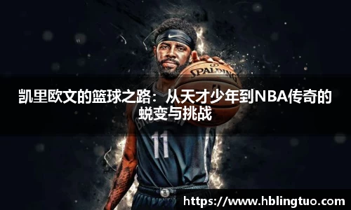 凯里欧文的篮球之路：从天才少年到NBA传奇的蜕变与挑战
