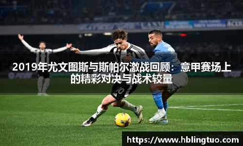 2019年尤文图斯与斯帕尔激战回顾：意甲赛场上的精彩对决与战术较量