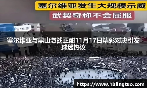 塞尔维亚与黑山激战正酣11月17日精彩对决引发球迷热议