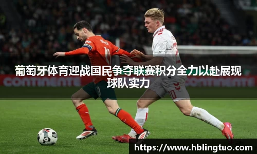 葡萄牙体育迎战国民争夺联赛积分全力以赴展现球队实力