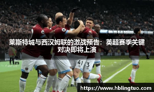 莱斯特城与西汉姆联的激战预告：英超赛季关键对决即将上演