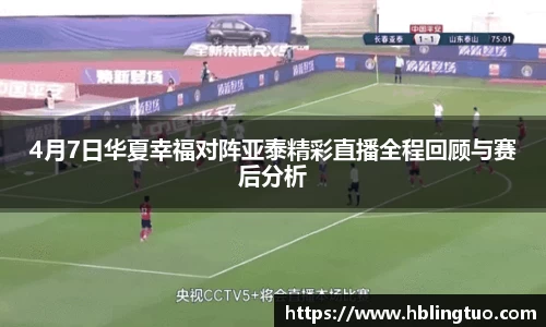 4月7日华夏幸福对阵亚泰精彩直播全程回顾与赛后分析