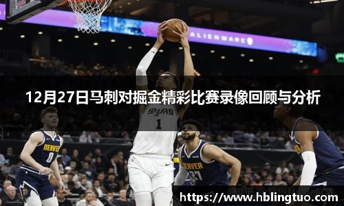 12月27日马刺对掘金精彩比赛录像回顾与分析